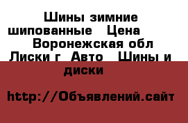 Шины зимние шипованные › Цена ­ 7 000 - Воронежская обл., Лиски г. Авто » Шины и диски   